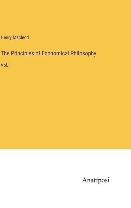 The Principles of Economical Philosophy: Vol. I