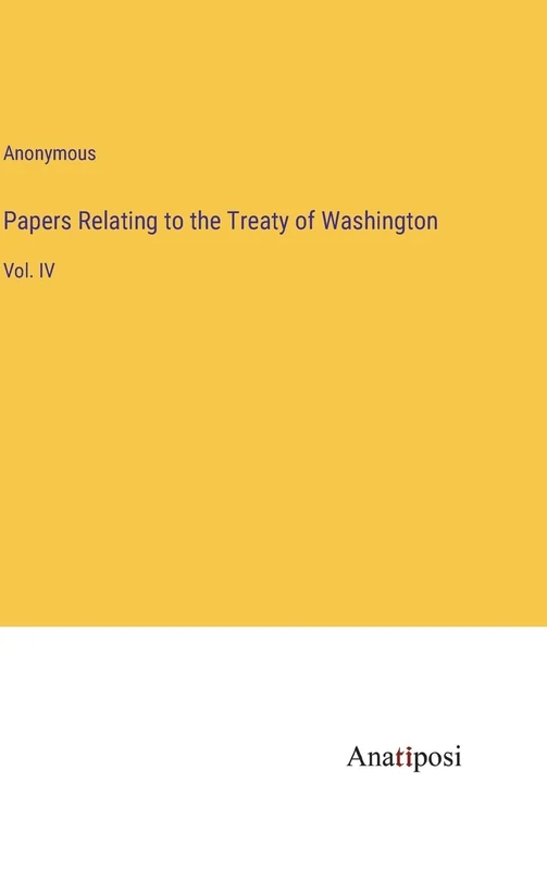 Papers Relating to the Treaty of Washington: Vol. IV