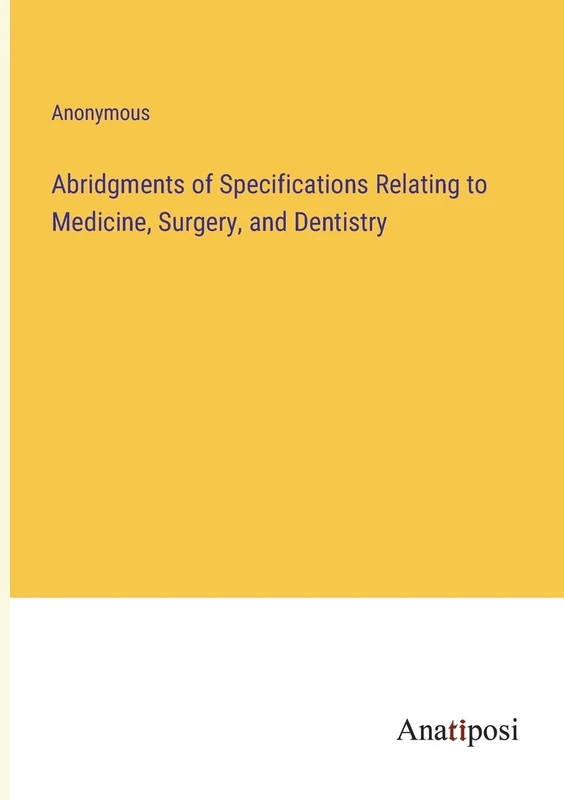 Abridgments of Specifications Relating to Medicine, Surgery, and Dentistry