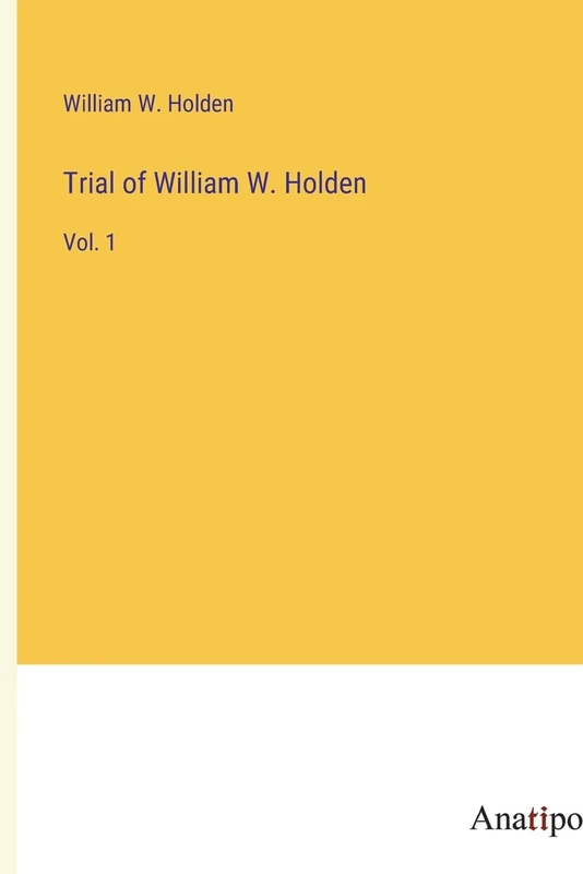 Trial of William W. Holden: Vol. 1