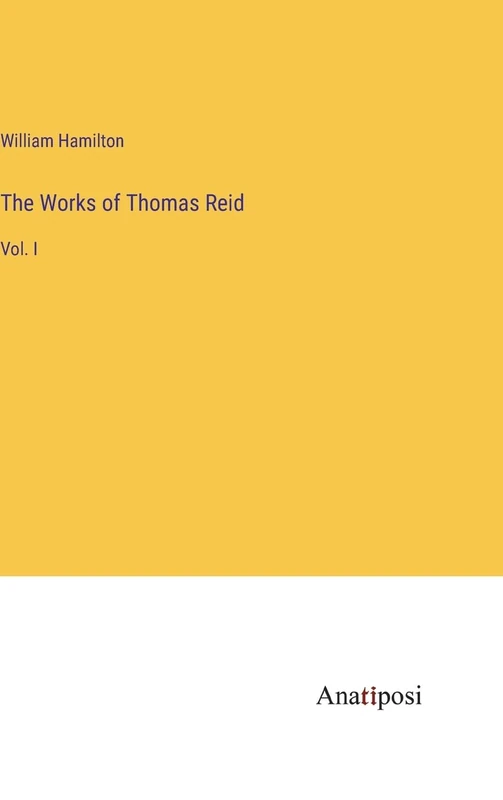 The Works of Thomas Reid: Vol. I