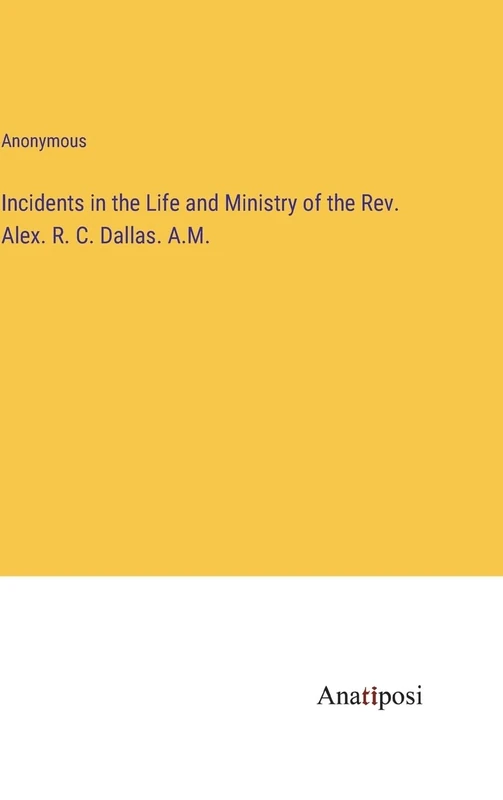 Incidents in the Life and Ministry of the Rev. Alex. R. C. Dallas. A.M. - Image 1