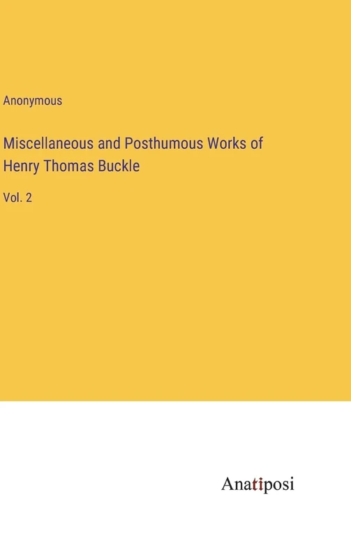 Miscellaneous and Posthumous Works of Henry Thomas Buckle: Vol. 2