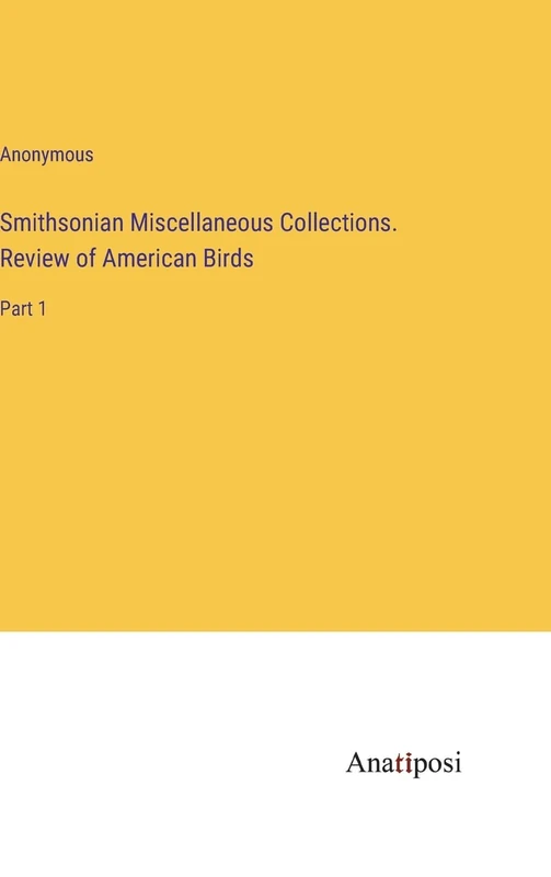Smithsonian Miscellaneous Collections. Review of American Birds: Part 1