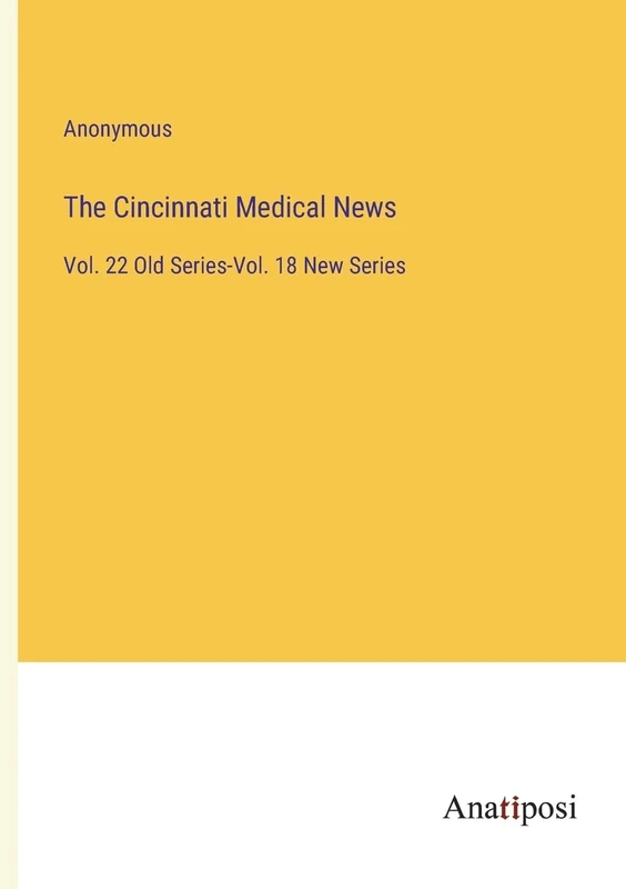 The Cincinnati Medical News: Vol. 22 Old Series-Vol. 18 New Series