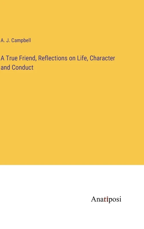 A True Friend, Reflections on Life, Character and Conduct