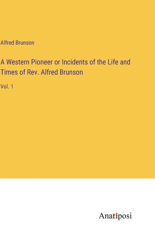 A Western Pioneer or Incidents of the Life and Times of Rev. Alfred Brunson: Vol. 1 - Image 1