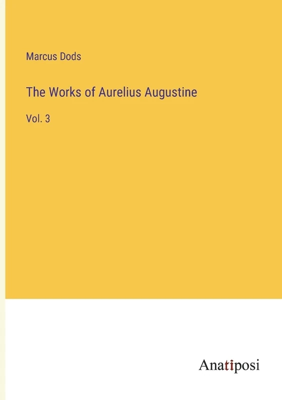 The Works of Aurelius Augustine: Vol. 3