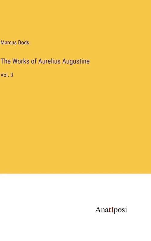 The Works of Aurelius Augustine: Vol. 3