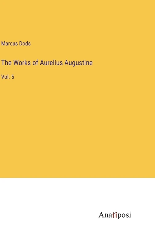 The Works of Aurelius Augustine: Vol. 5