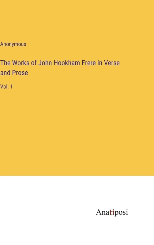 The Works of John Hookham Frere in Verse and Prose: Vol. 1