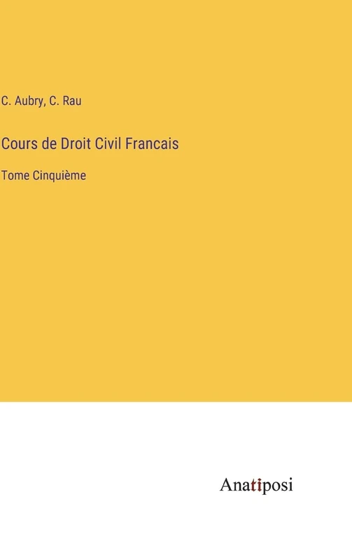 Cours de Droit Civil Francais: Tome Cinquième