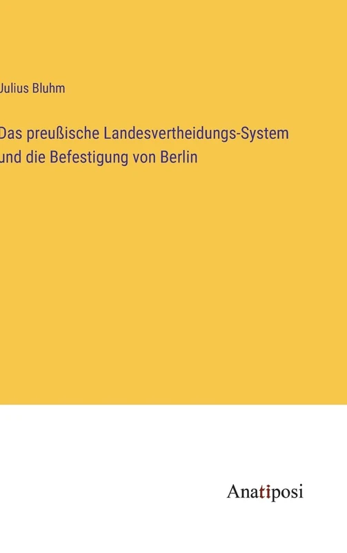 Das preußische Landesvertheidungs-System und die Befestigung von Berlin