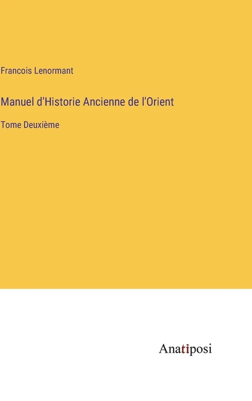 Manuel d'Historie Ancienne de l'Orient: Tome Deuxième