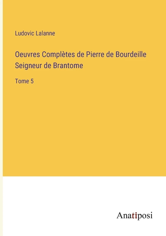 Oeuvres Complètes de Pierre de Bourdeille Seigneur de Brantome: Tome 5
