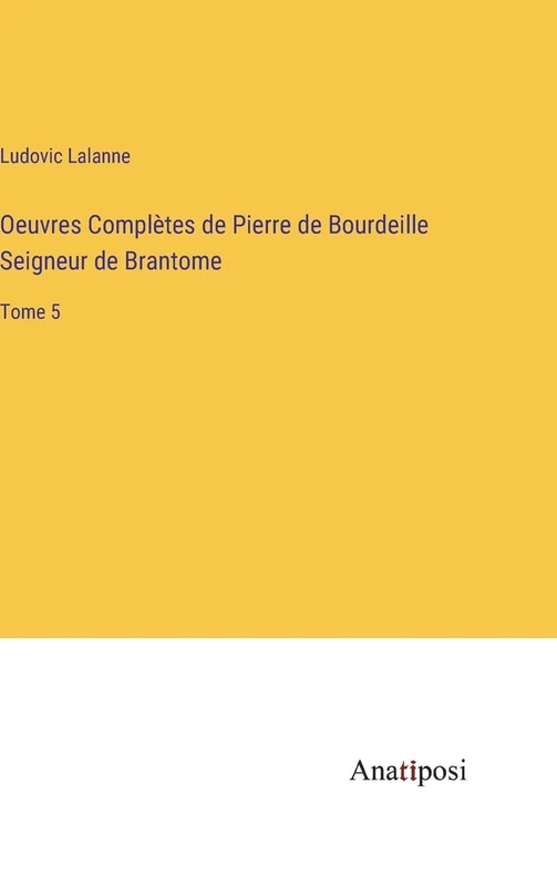 Oeuvres Complètes de Pierre de Bourdeille Seigneur de Brantome: Tome 5