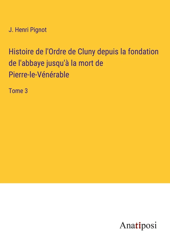 Histoire de l'Ordre de Cluny depuis la fondation de l'abbaye jusqu'à la mort de Pierre-le-Vénérable: Tome 3 - Image 1