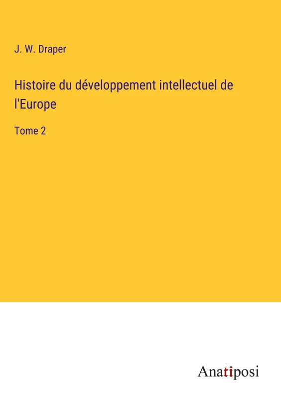 Histoire du développement intellectuel de l'Europe: Tome 2