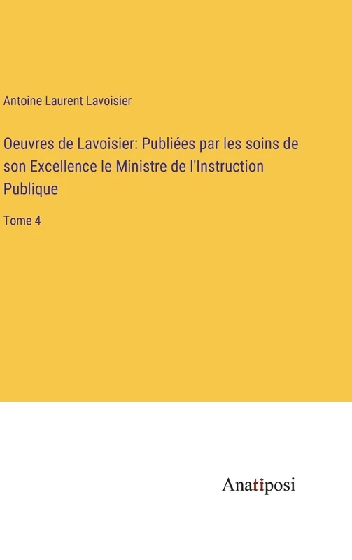 Oeuvres de Lavoisier: Publiées par les soins de son Excellence le Ministre de l'Instruction Publique: Tome 4