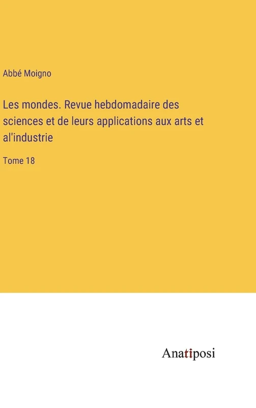 Les mondes. Revue hebdomadaire des sciences et de leurs applications aux arts et al'industrie: Tome 18 - Image 1