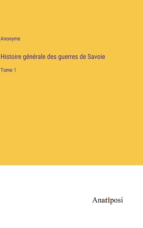 Histoire générale des guerres de Savoie: Tome 1