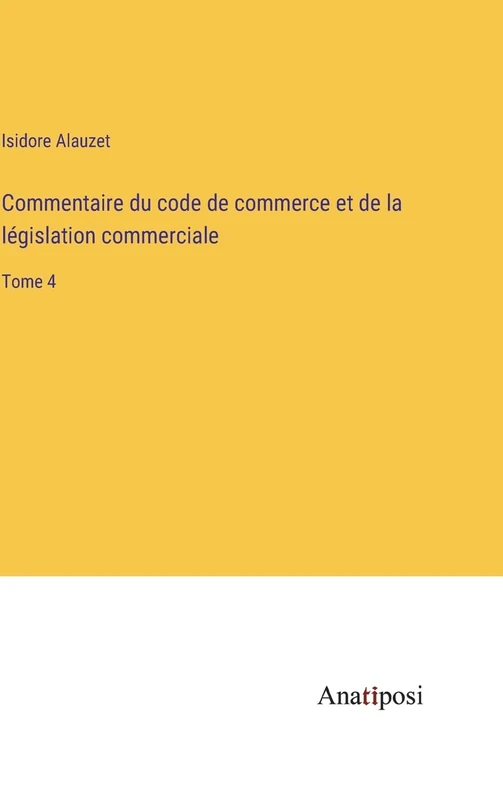 Commentaire du code de commerce et de la législation commerciale: Tome 4