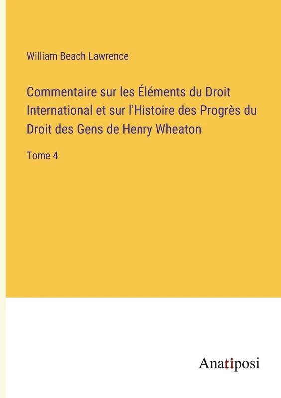 Commentaire sur les Éléments du Droit International et sur l'Histoire des Progrès du Droit des Gens de Henry Wheaton: Tome 4 - Image 1