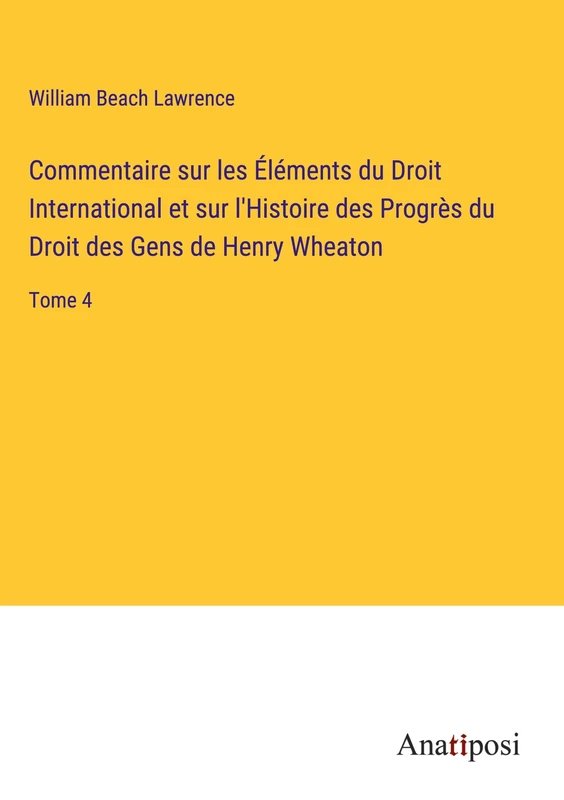 Commentaire sur les Éléments du Droit International et sur l'Histoire des Progrès du Droit des Gens de Henry Wheaton: Tome 4 - Image 1
