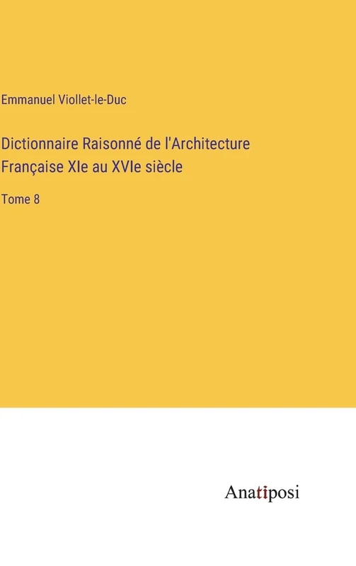Dictionnaire Raisonné de l'Architecture Française XIe au XVIe siècle: Tome 8