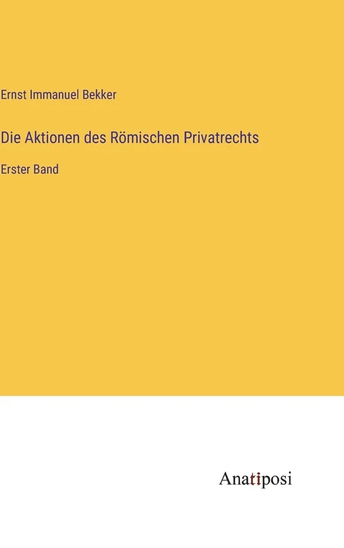 Die Aktionen des Römischen Privatrechts: Erster Band