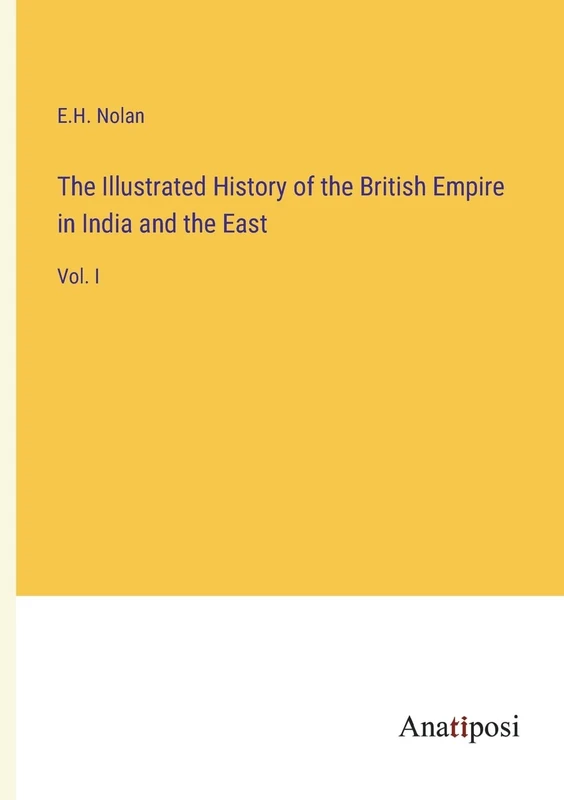 The Illustrated History of the British Empire in India and the East: Vol. I