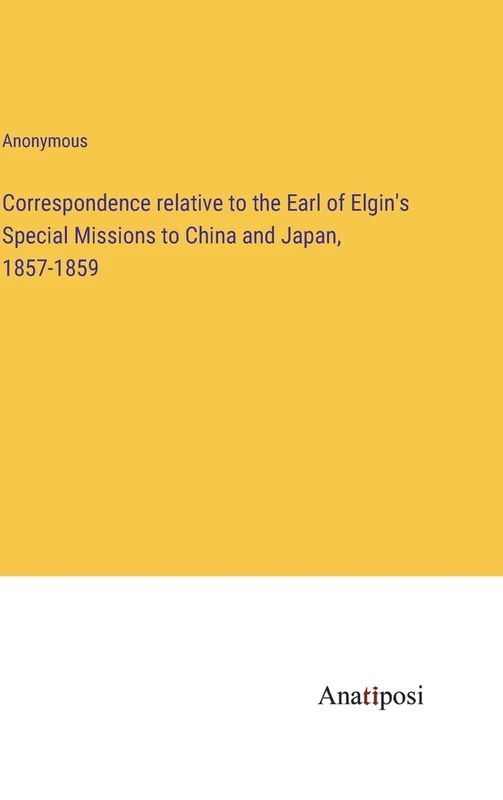 Correspondence relative to the Earl of Elgin's Special Missions to China and Japan, 1857-1859 - Image 1