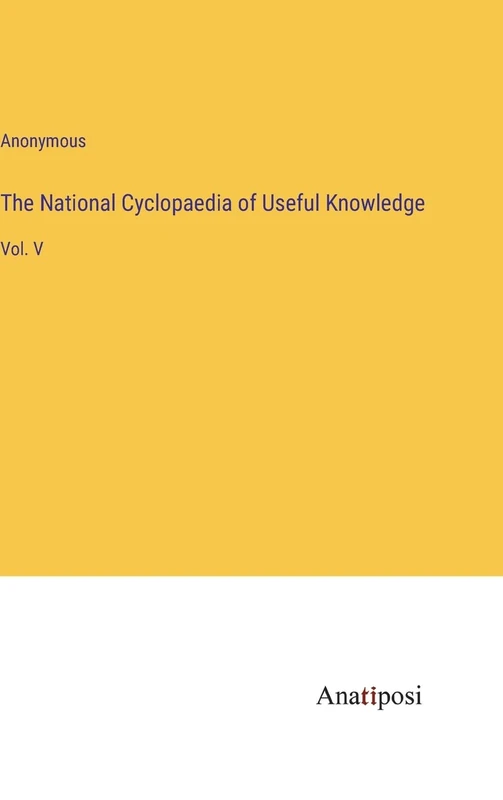 The National Cyclopaedia of Useful Knowledge: Vol. V