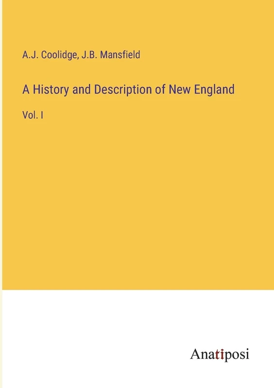 A History and Description of New England: Vol. I