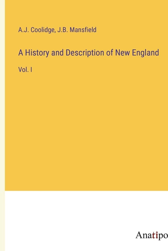 A History and Description of New England: Vol. I