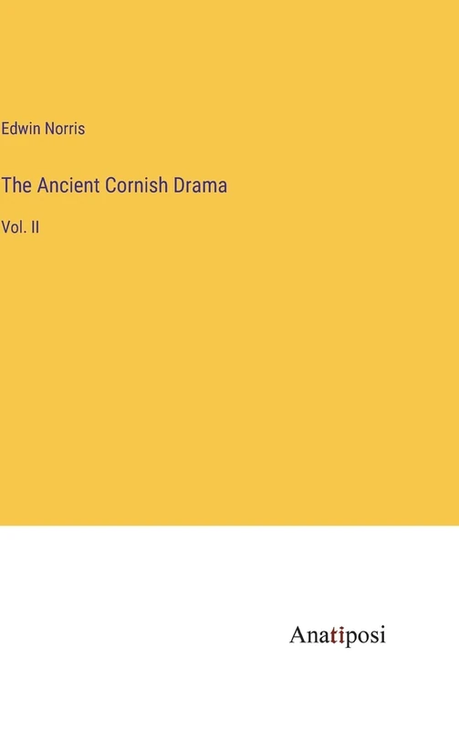 The Ancient Cornish Drama: Vol. II