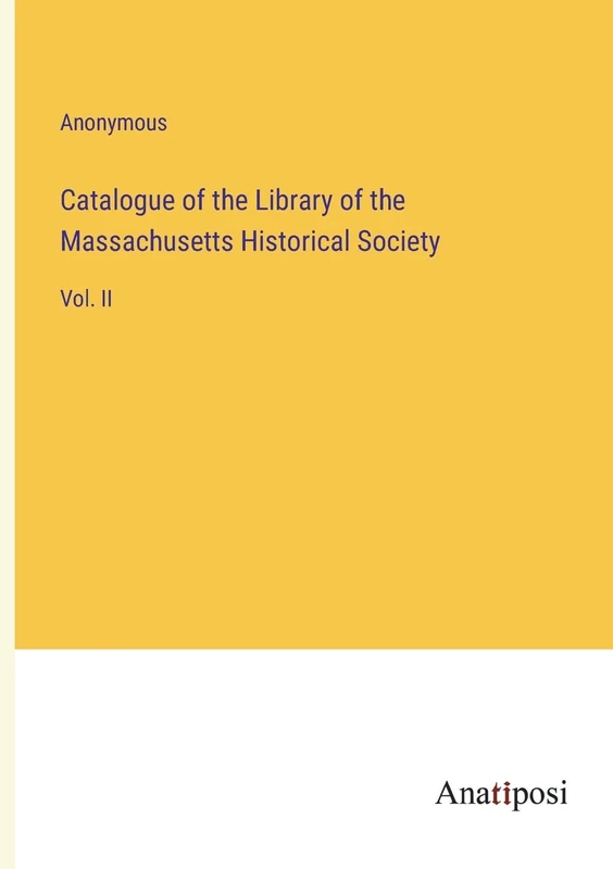 Catalogue of the Library of the Massachusetts Historical Society: Vol. II