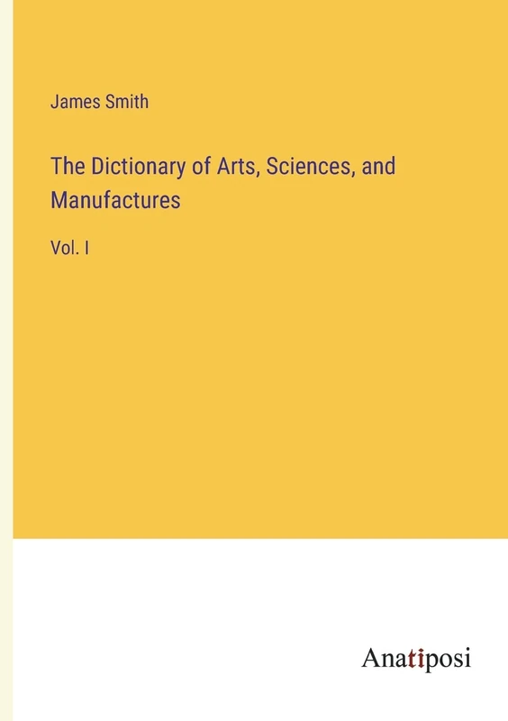 The Dictionary of Arts, Sciences, and Manufactures: Vol. I - Image 1