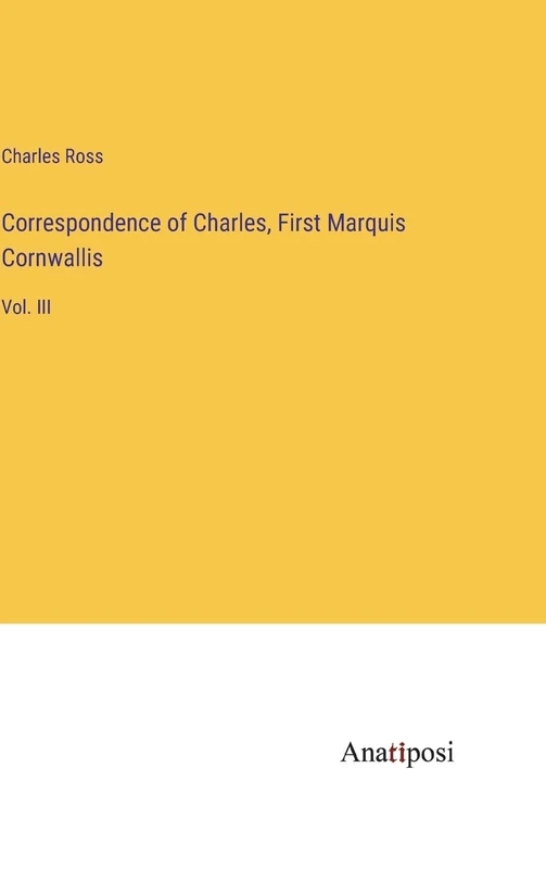Correspondence of Charles, First Marquis Cornwallis: Vol. III