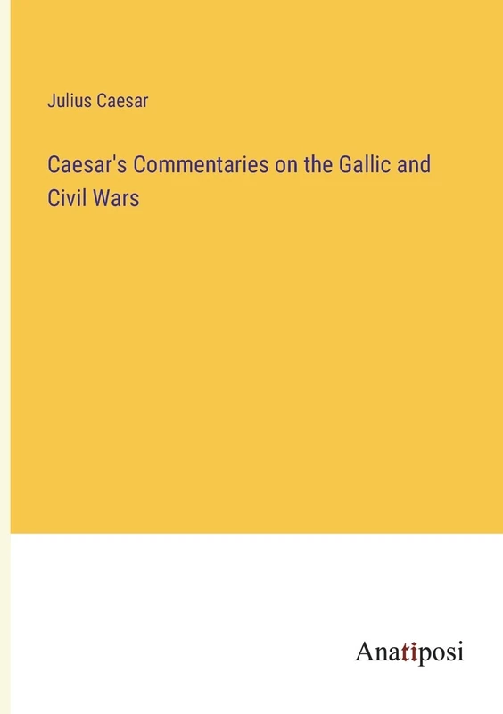 Caesar's Commentaries on the Gallic and Civil Wars