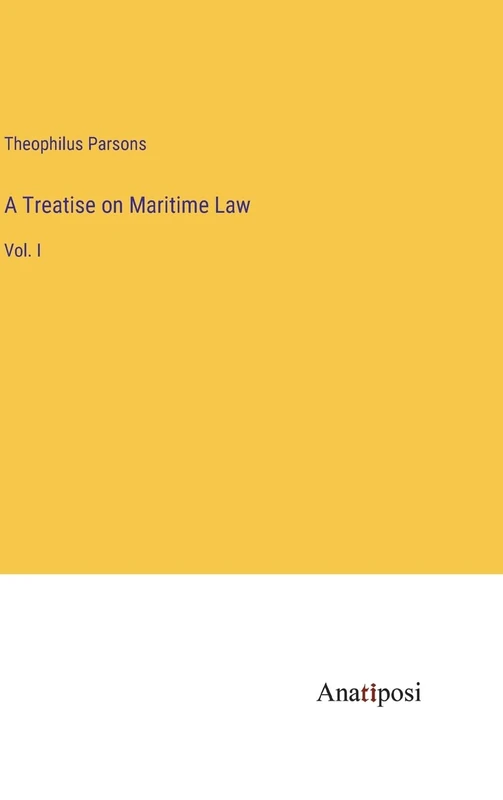 A Treatise on Maritime Law: Vol. I