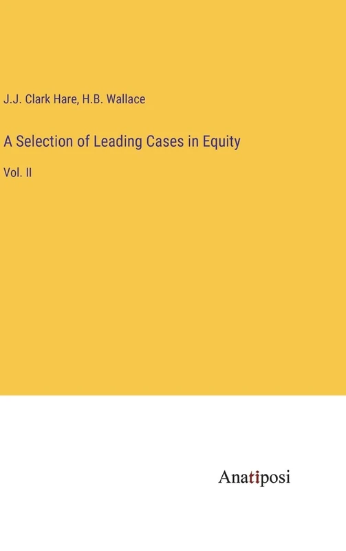 A Selection of Leading Cases in Equity: Vol. II