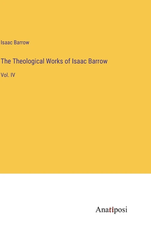 The Theological Works of Isaac Barrow: Vol. IV