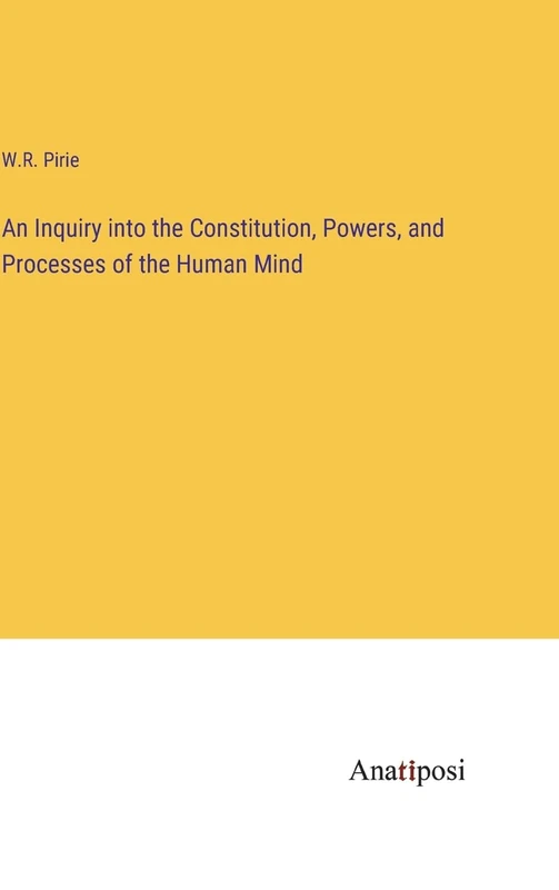 An Inquiry into the Constitution, Powers, and Processes of the Human Mind