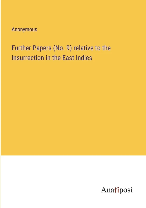 Further Papers (No. 9) relative to the Insurrection in the East Indies