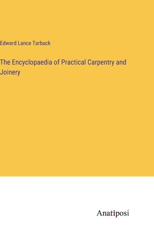 The Encyclopaedia of Practical Carpentry and Joinery