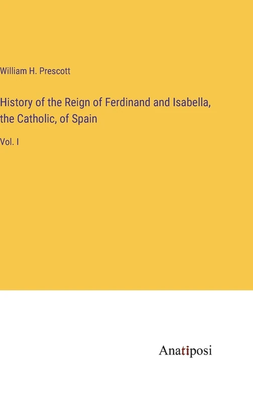 History of the Reign of Ferdinand and Isabella, the Catholic, of Spain: Vol. I