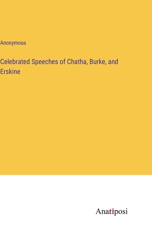 Celebrated Speeches of Chatha, Burke, and Erskine