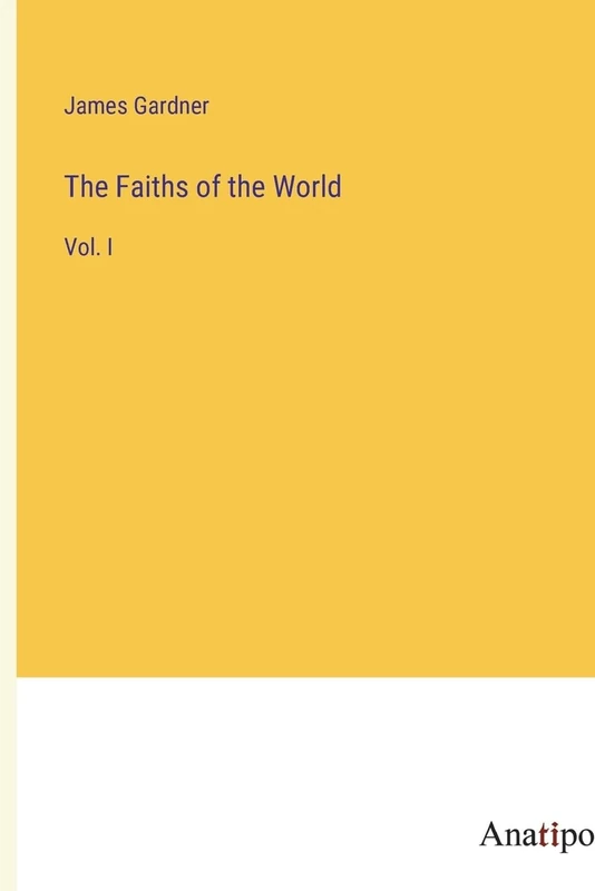 The Faiths of the World: Vol. I