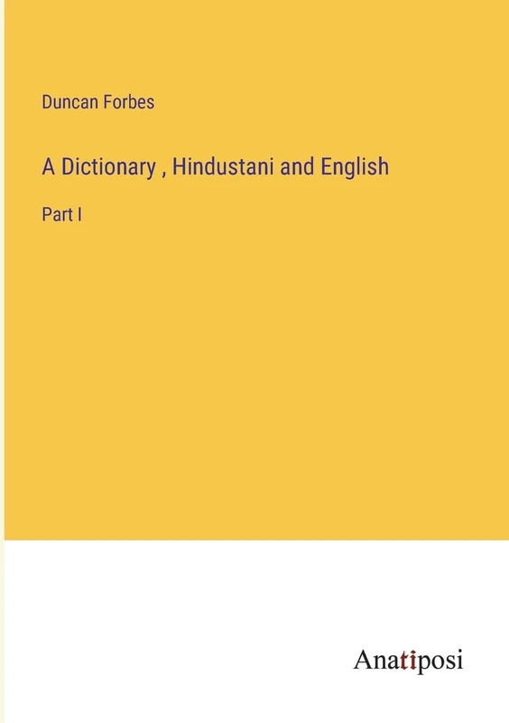 A Dictionary, Hindustani and English: Part I